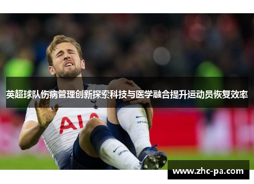 英超球队伤病管理创新探索科技与医学融合提升运动员恢复效率