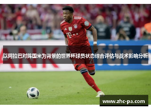 以阿拉巴对阵国米为背景的世界杯球员状态综合评估与战术影响分析
