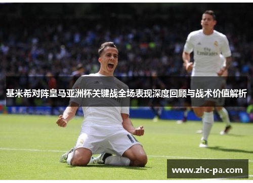 基米希对阵皇马亚洲杯关键战全场表现深度回顾与战术价值解析