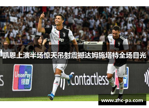 凯恩上演半场惊天吊射震撼达姆施塔特全场目光 凯恩上演半场惊天吊射震撼达姆施塔特全场目光