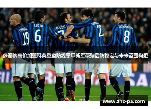 多塞纳高价加盟科莫重塑防线意甲新军豪赌后防稳定与未来蓝图构想
