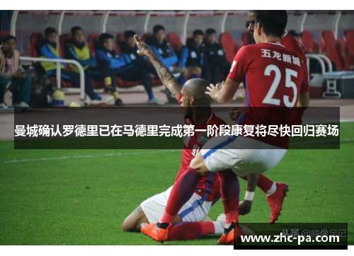 曼城确认罗德里已在马德里完成第一阶段康复将尽快回归赛场 曼城确认罗德里已在马德里完成第一阶段康复将尽快回归赛场