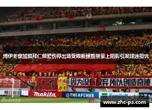 博伊冬窗加盟拜仁频繁伤停出场受限新援前景蒙上阴影引发球迷担忧