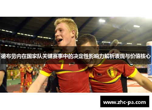 德布劳内在国家队关键赛事中的决定性影响力解析表现与价值核心
