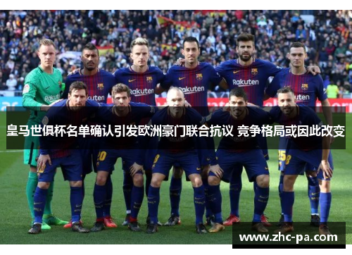 皇马世俱杯名单确认引发欧洲豪门联合抗议 竞争格局或因此改变 皇马世俱杯名单确认引发欧洲豪门联合抗议 竞争格局或因此改变